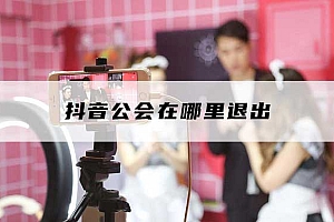 抖音怎么退出公会步骤(怎么退出抖音公会)